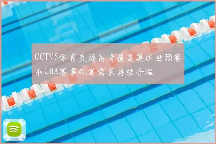 CCTV5体育直播高清覆盖奥运世预赛和CBA赛事观赛需求持续升温