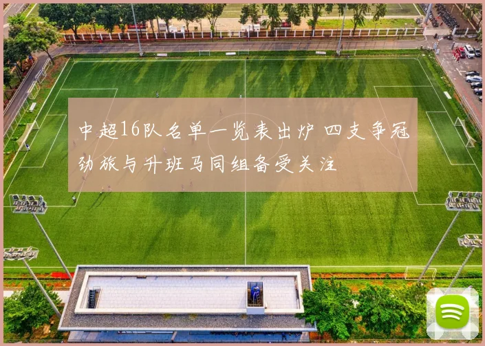 中超16队名单一览表出炉 四支争冠劲旅与升班马同组备受关注