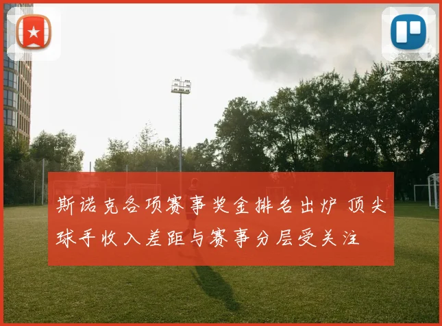 斯诺克各项赛事奖金排名出炉 顶尖球手收入差距与赛事分层受关注