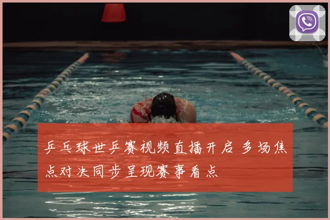 乒乓球世乒赛视频直播开启 多场焦点对决同步呈现赛事看点