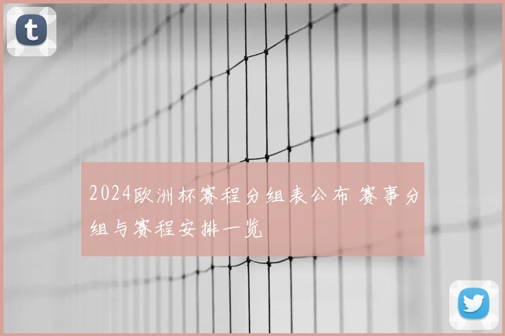2024欧洲杯赛程分组表公布 赛事分组与赛程安排一览